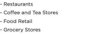 - Restaurants - Coffee and Tea Stores - Food Retail - Grocery Stores